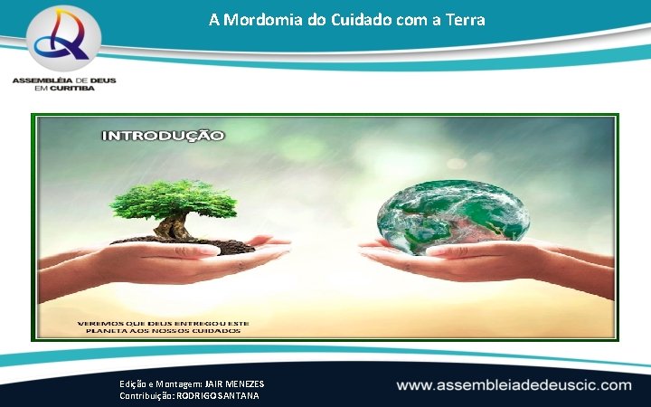 A Mordomia do Cuidado com a Terra Edição e Montagem: JAIR MENEZES Contribuição: RODRIGO