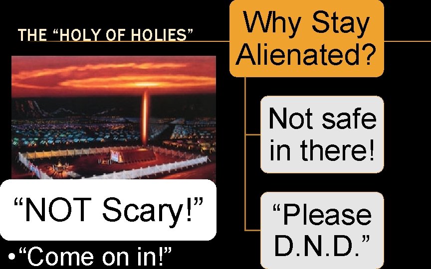 THE “HOLY OF HOLIES” Why Stay Alienated? Not safe in there! “NOT Scary!” •