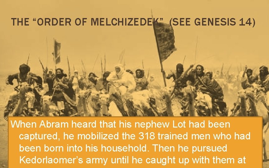 THE “ORDER OF MELCHIZEDEK” (SEE GENESIS 14) When Abram heard that his nephew Lot