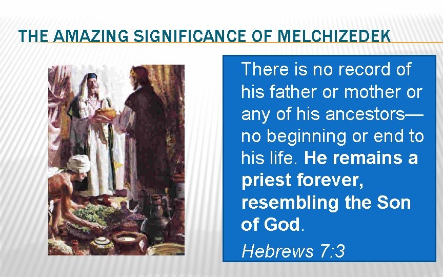 THE AMAZING SIGNIFICANCE OF MELCHIZEDEK � There is no record of his father or