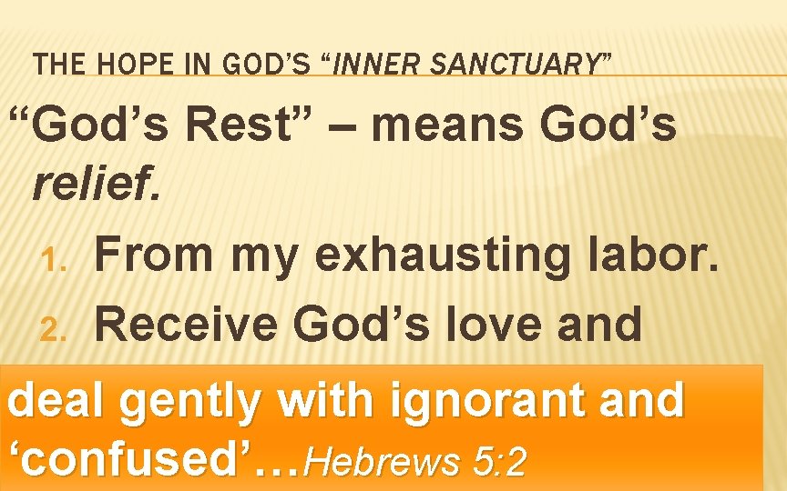 THE HOPE IN GOD’S “INNER SANCTUARY” “God’s Rest” – means God’s relief. 1. From