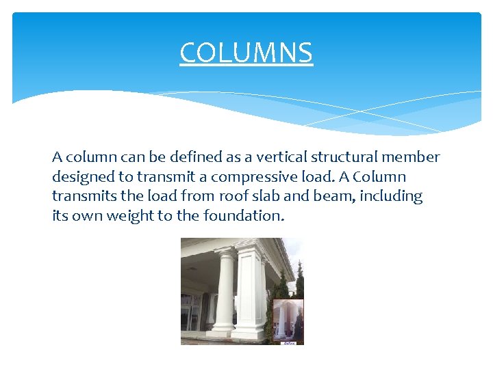 COLUMNS A column can be defined as a vertical structural member designed to transmit