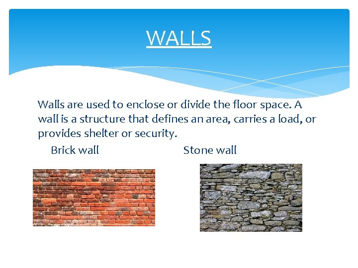 WALLS Walls are used to enclose or divide the floor space. A wall is