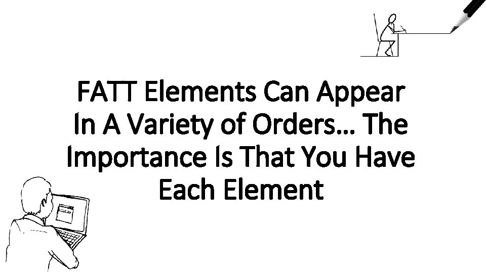 FATT Elements Can Appear In A Variety of Orders… The Importance Is That You