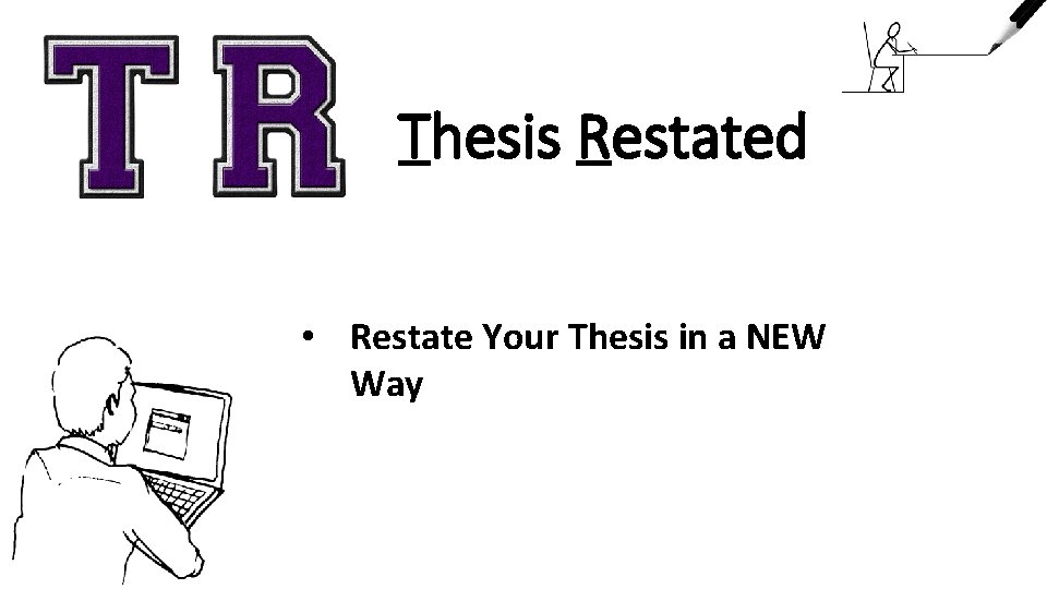 Thesis Restated • Restate Your Thesis in a NEW Way 