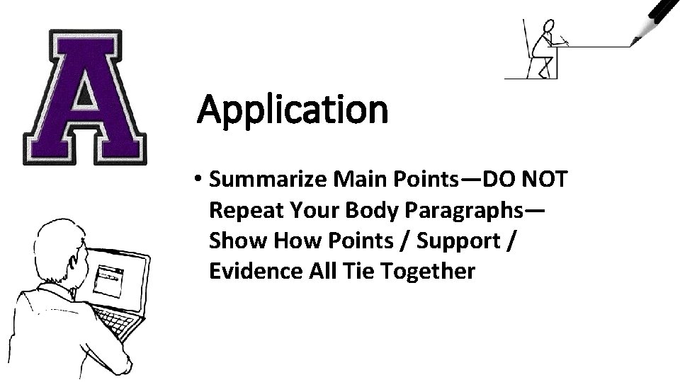 Application • Summarize Main Points—DO NOT Repeat Your Body Paragraphs— Show How Points /