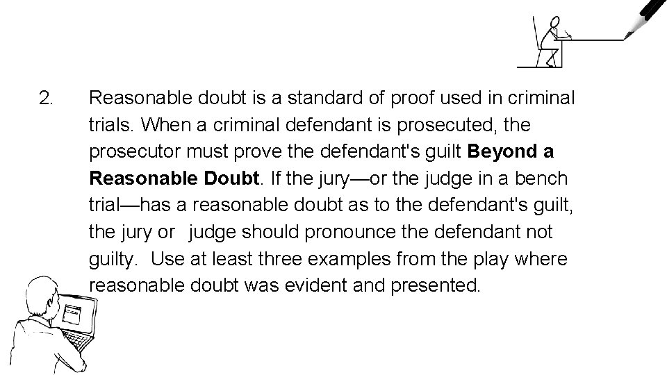 2. Reasonable doubt is a standard of proof used in criminal trials. When a