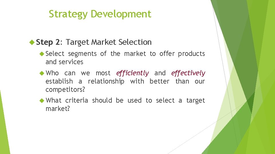 Strategy Development Step 2: Target Market Selection Select segments of the market to offer
