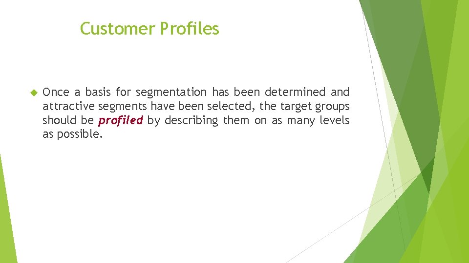 Customer Profiles Once a basis for segmentation has been determined and attractive segments have