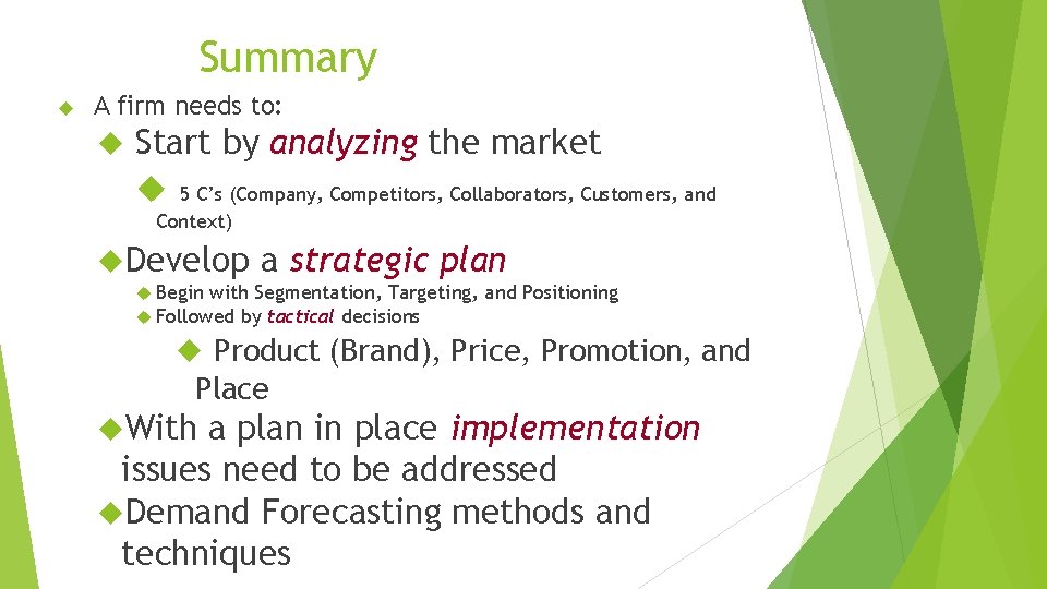 Summary A firm needs to: Start by analyzing the market 5 C’s (Company, Competitors,