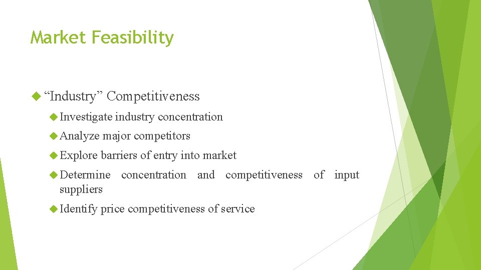 Market Feasibility “Industry” Competitiveness Investigate industry concentration Analyze major competitors Explore barriers of entry