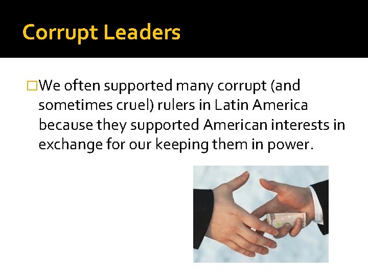 Corrupt Leaders �We often supported many corrupt (and sometimes cruel) rulers in Latin America