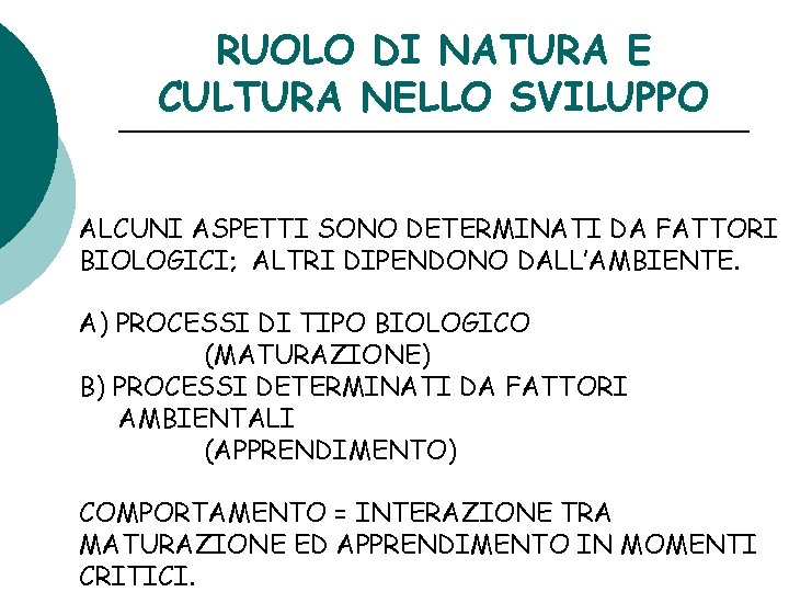 RUOLO DI NATURA E CULTURA NELLO SVILUPPO ALCUNI ASPETTI SONO DETERMINATI DA FATTORI BIOLOGICI;