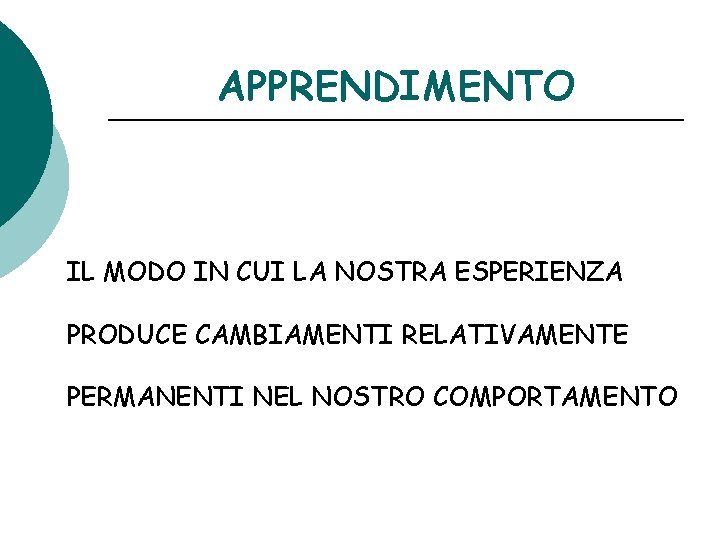 APPRENDIMENTO IL MODO IN CUI LA NOSTRA ESPERIENZA PRODUCE CAMBIAMENTI RELATIVAMENTE PERMANENTI NEL NOSTRO