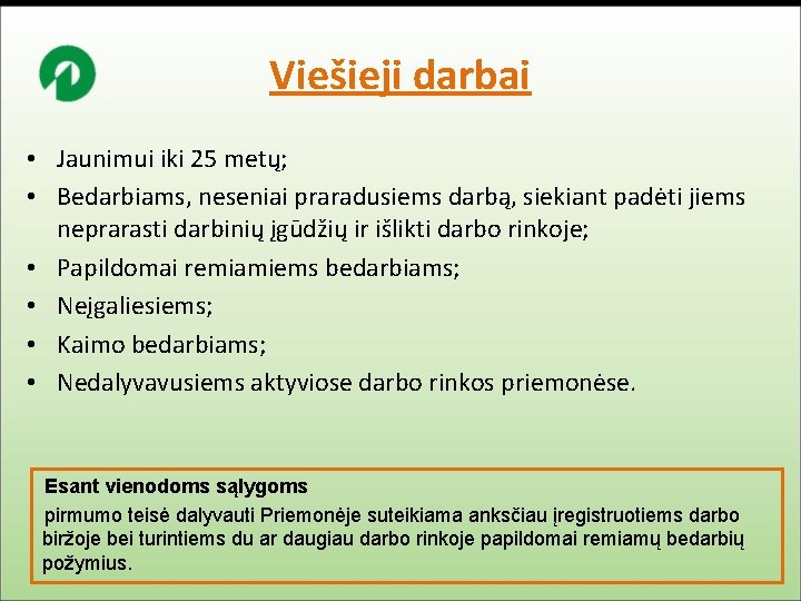 Viešieji darbai • Jaunimui iki 25 metų; • Bedarbiams, neseniai praradusiems darbą, siekiant padėti