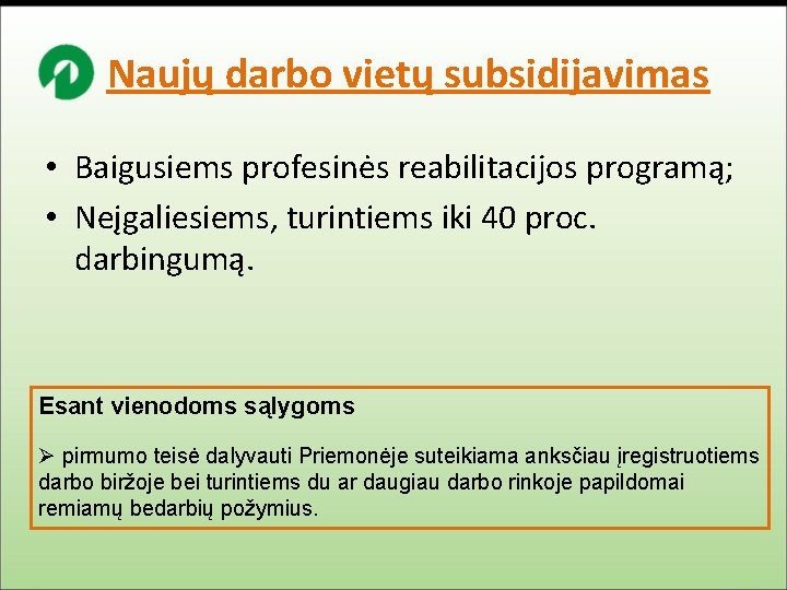 Naujų darbo vietų subsidijavimas • Baigusiems profesinės reabilitacijos programą; • Neįgaliesiems, turintiems iki 40