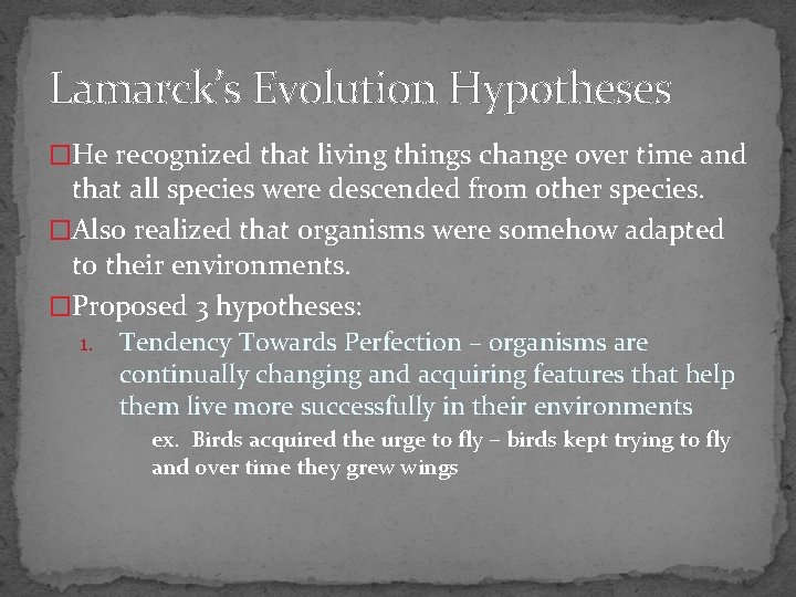 Lamarck’s Evolution Hypotheses �He recognized that living things change over time and that all