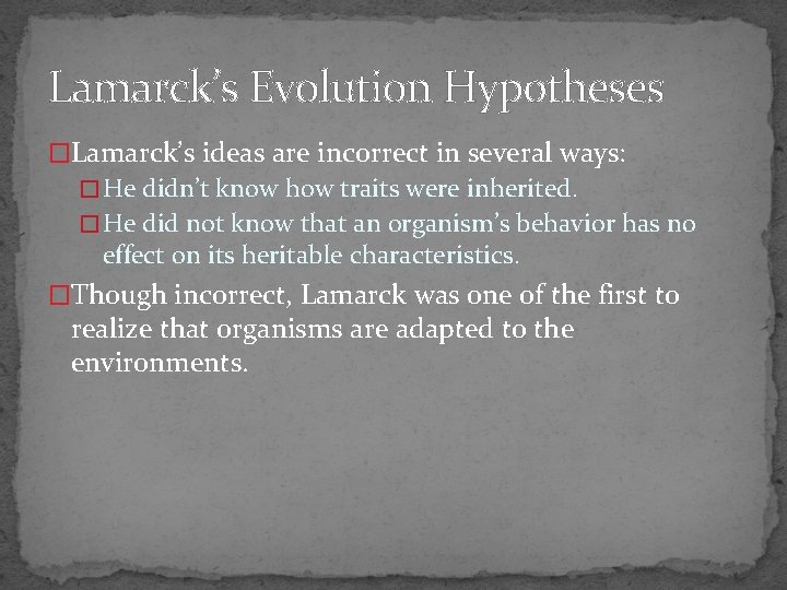 Lamarck’s Evolution Hypotheses �Lamarck’s ideas are incorrect in several ways: � He didn’t know