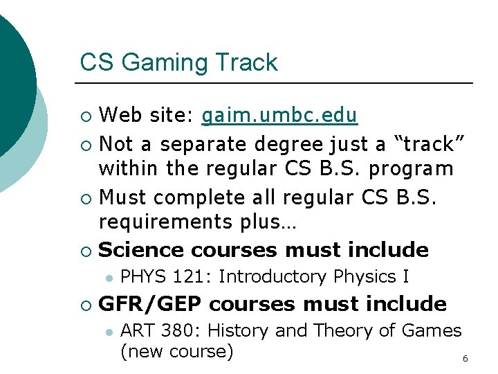 CS Gaming Track Web site: gaim. umbc. edu ¡ Not a separate degree just