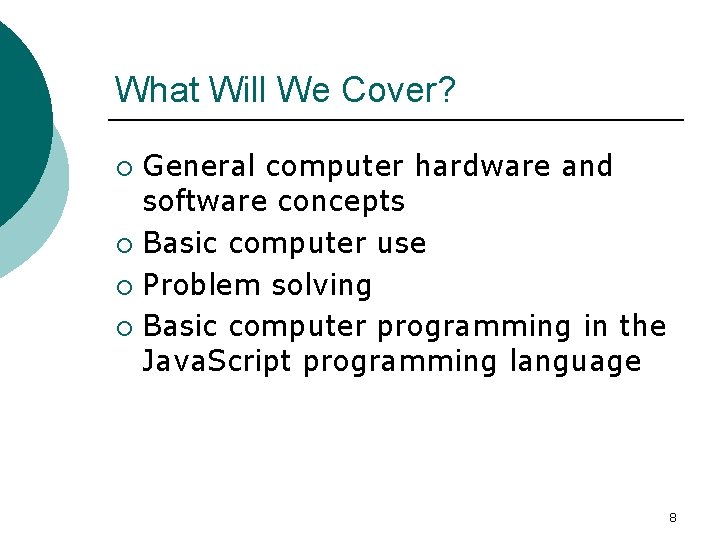 What Will We Cover? General computer hardware and software concepts ¡ Basic computer use