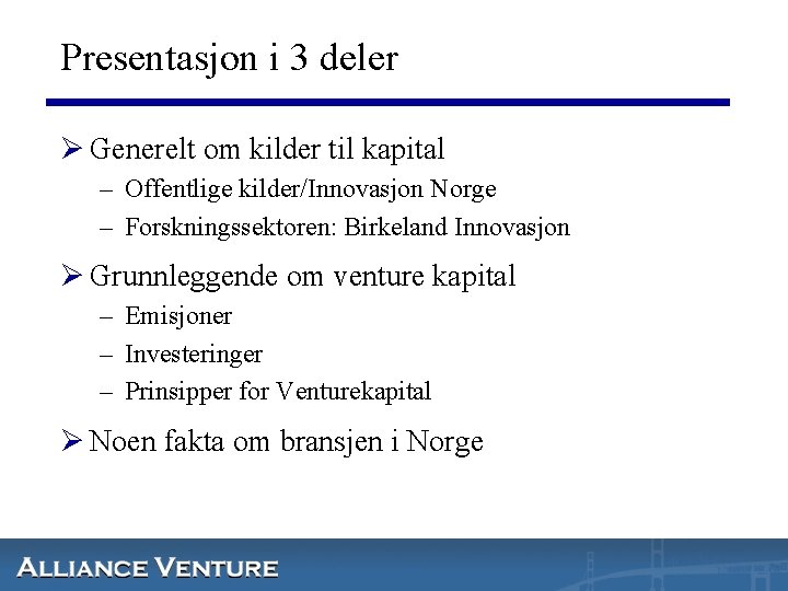 Presentasjon i 3 deler Ø Generelt om kilder til kapital – Offentlige kilder/Innovasjon Norge