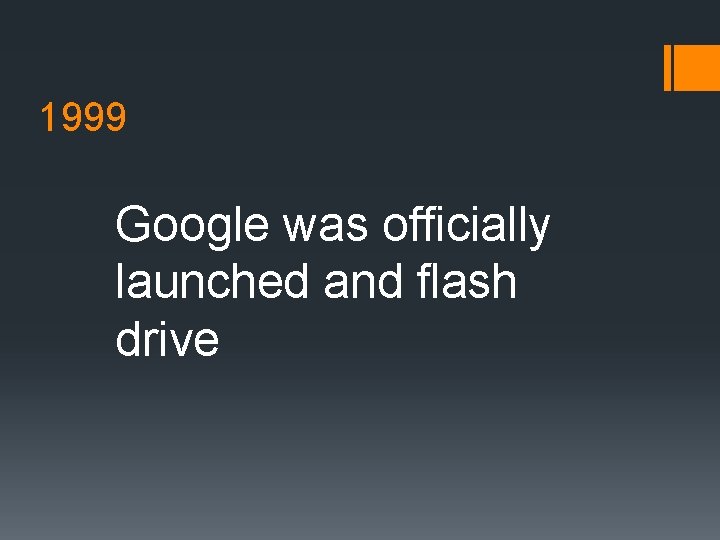 1999 Google was officially launched and flash drive 