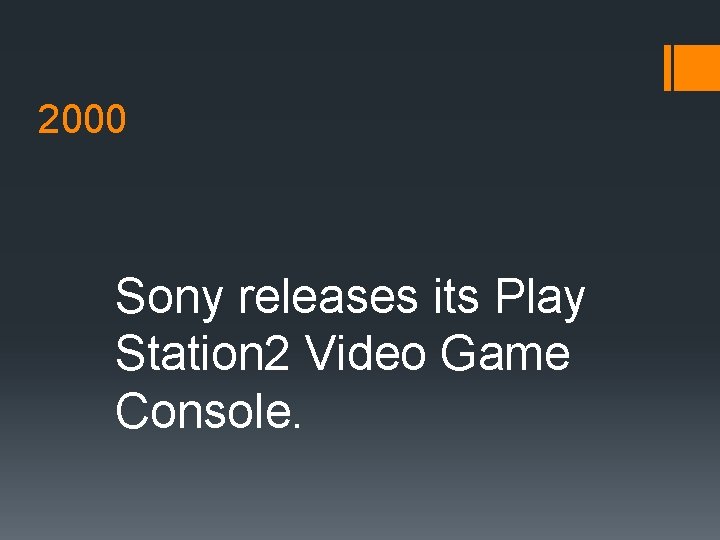 2000 Sony releases its Play Station 2 Video Game Console. 
