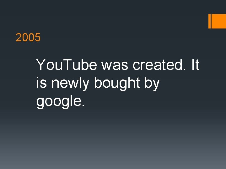 2005 You. Tube was created. It is newly bought by google. 