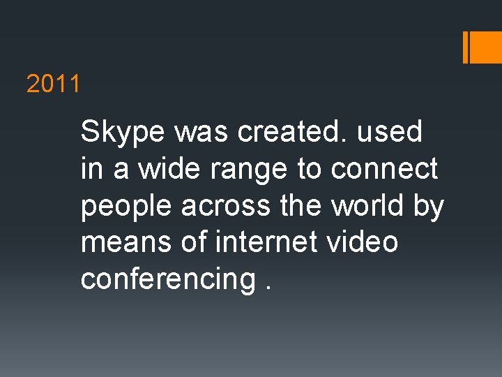 2011 Skype was created. used in a wide range to connect people across the