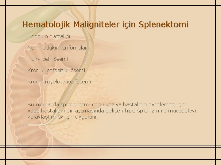 Hematolojik Maligniteler için Splenektomi Hodgkin hastalığı Non-hodgkin lenfomalar Hairy cell lösemi Kronik lenfositik lösemi