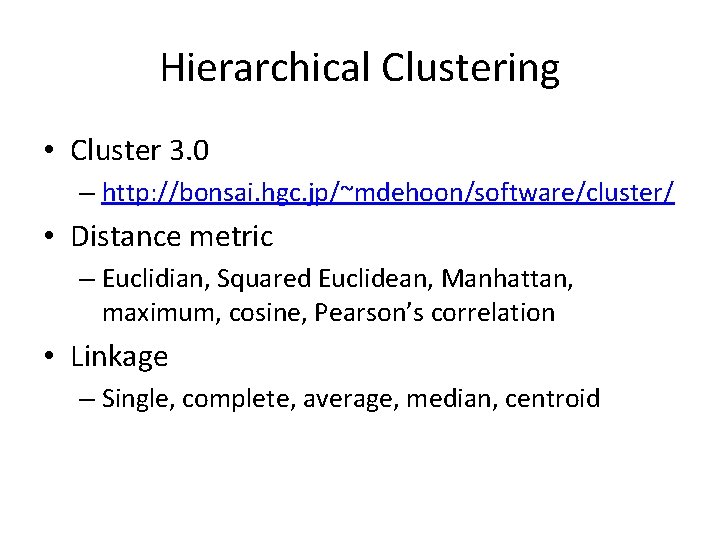 Hierarchical Clustering • Cluster 3. 0 – http: //bonsai. hgc. jp/~mdehoon/software/cluster/ • Distance metric