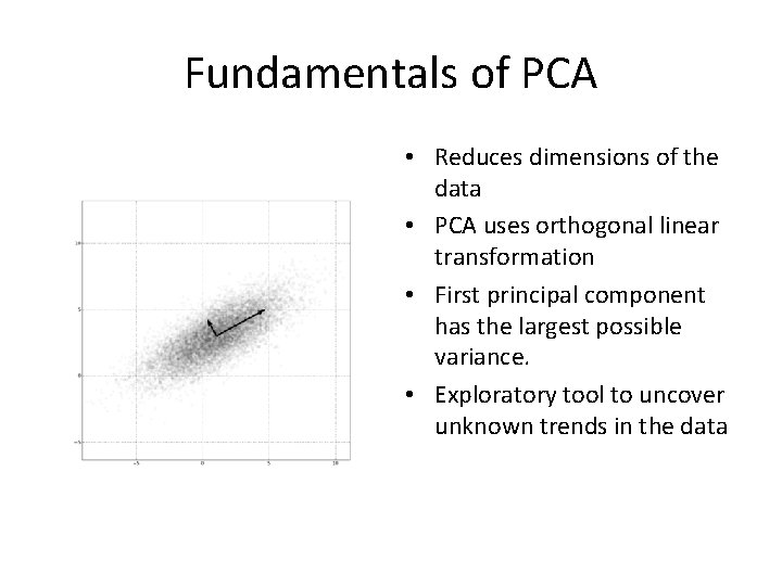 Fundamentals of PCA • Reduces dimensions of the data • PCA uses orthogonal linear