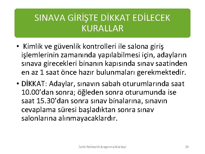 SINAVA GİRİŞTE DİKKAT EDİLECEK KURALLAR • Kimlik ve güvenlik kontrolleri ile salona giriş işlemlerinin