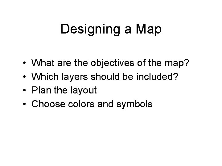 Designing a Map • • What are the objectives of the map? Which layers Designing a Map • • What are the objectives of the map? Which layers