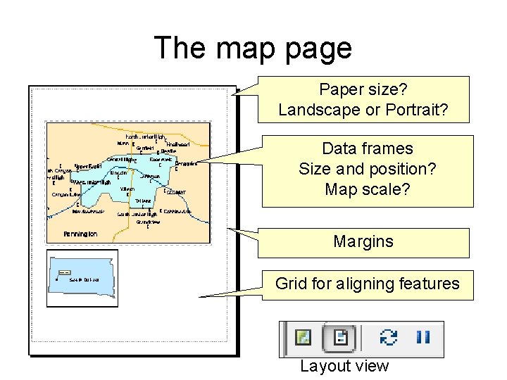 The map page Paper size? Landscape or Portrait? Data frames Size and position? Map The map page Paper size? Landscape or Portrait? Data frames Size and position? Map