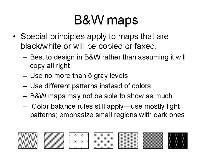 B&W maps • Special principles apply to maps that are black/white or will be B&W maps • Special principles apply to maps that are black/white or will be