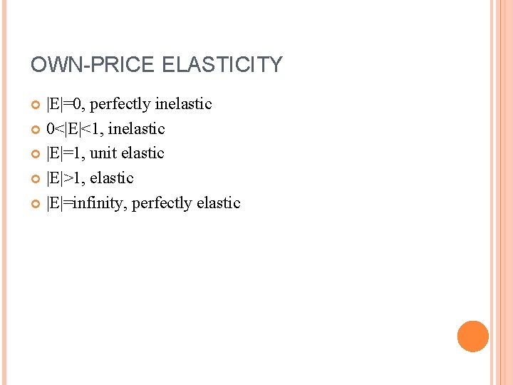 OWN-PRICE ELASTICITY |E|=0, perfectly inelastic 0<|E|<1, inelastic |E|=1, unit elastic |E|>1, elastic |E|=infinity, perfectly