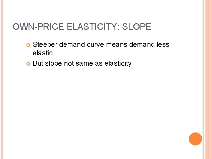 OWN-PRICE ELASTICITY: SLOPE Steeper demand curve means demand less elastic But slope not same