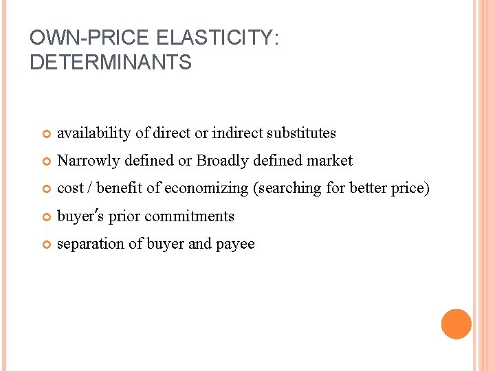 OWN-PRICE ELASTICITY: DETERMINANTS availability of direct or indirect substitutes Narrowly defined or Broadly defined
