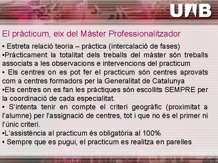 El pràcticum, eix del Màster Professionalitzador • Estreta relació teoria – pràctica (intercalació de