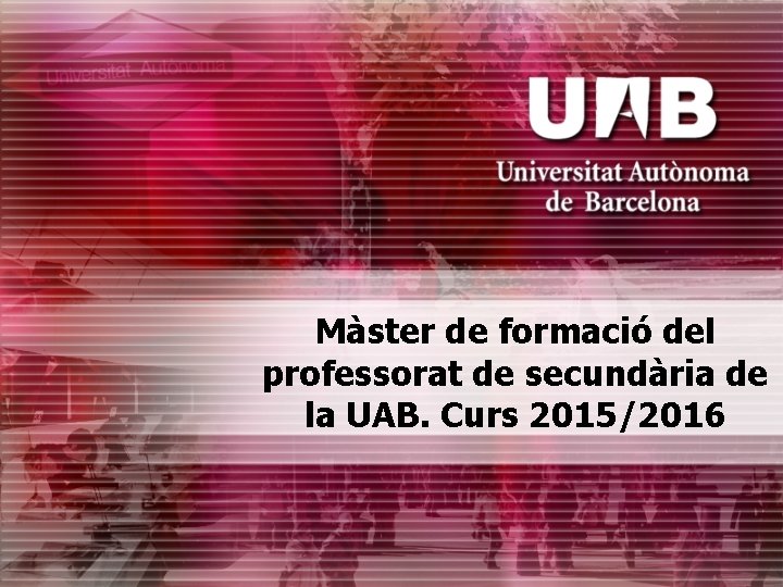 Màster de formació del professorat de secundària de la UAB. Curs 2015/2016 