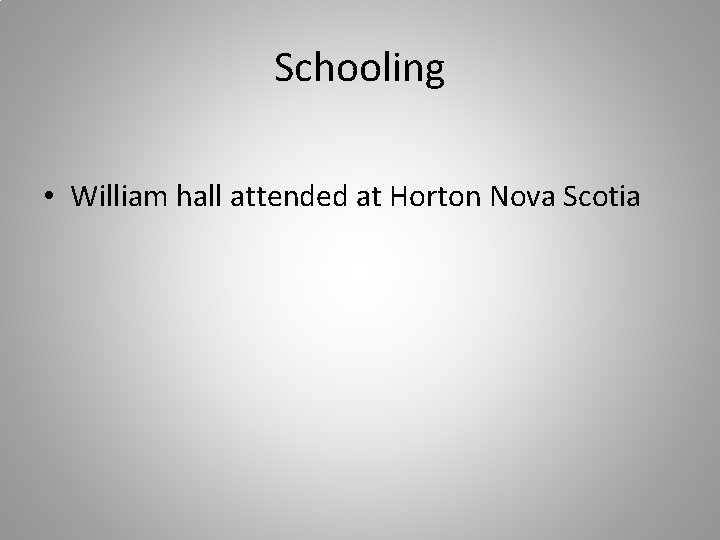 Schooling • William hall attended at Horton Nova Scotia 