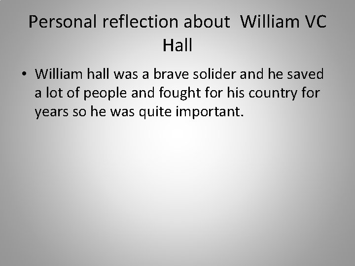 Personal reflection about William VC Hall • William hall was a brave solider and