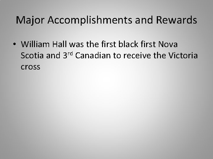 Major Accomplishments and Rewards • William Hall was the first black first Nova Scotia