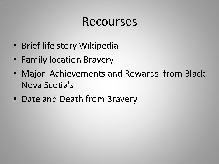 Recourses • Brief life story Wikipedia • Family location Bravery • Major Achievements and