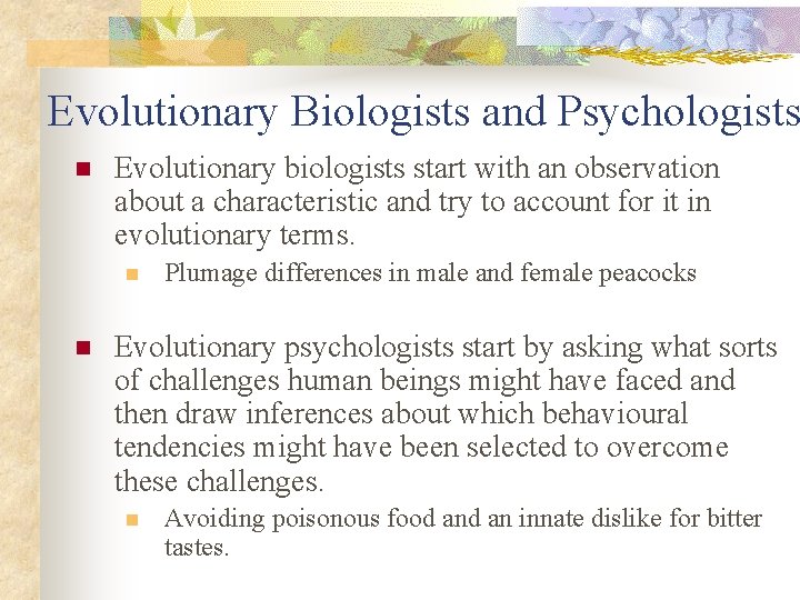 Evolutionary Biologists and Psychologists n Evolutionary biologists start with an observation about a characteristic