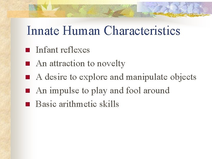 Innate Human Characteristics n n n Infant reflexes An attraction to novelty A desire