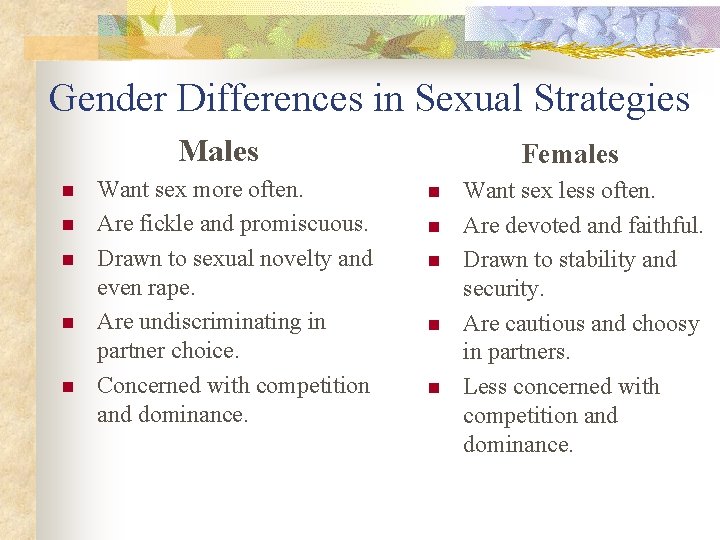 Gender Differences in Sexual Strategies Males n n n Want sex more often. Are