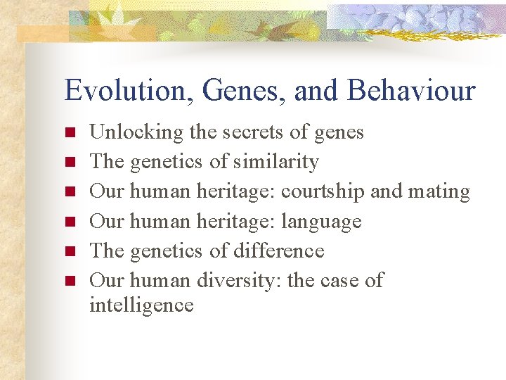 Evolution, Genes, and Behaviour n n n Unlocking the secrets of genes The genetics