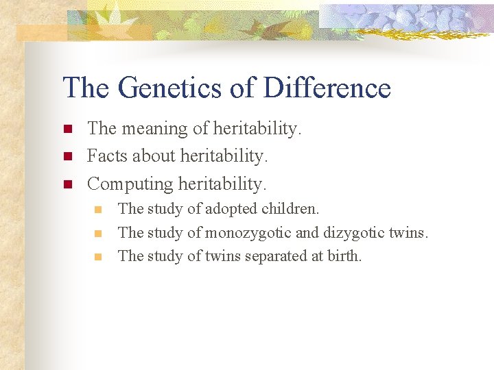 The Genetics of Difference n n n The meaning of heritability. Facts about heritability.